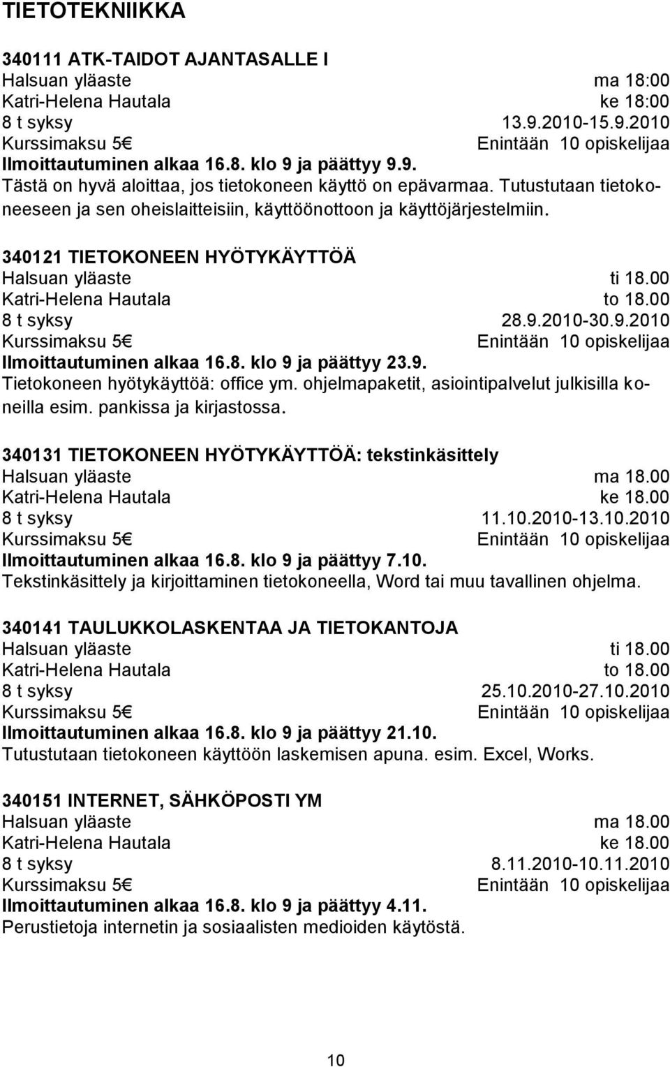 340121 TIETOKONEEN HYÖTYKÄYTTÖÄ Halsuan yläaste Katri-Helena Hautala 8 t syksy Kurssimaksu 5 Ilmoittautuminen alkaa 16.8. klo 9 ja päättyy 23.9. ti 18.00 to 18.00 28.9.2010-30.9.2010 Enintään 10 opiskelijaa Tietokoneen hyötykäyttöä: office ym.