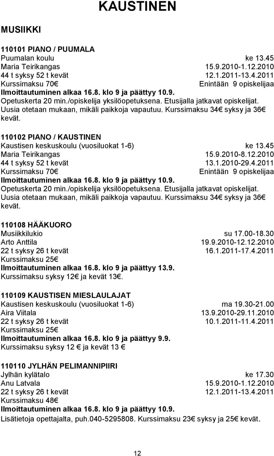 110102 PIANO / KAUSTINEN Kaustisen keskuskoulu (vuosiluokat 1-6) Maria Teirikangas 44 t syksy 52 t kevät Kurssimaksu 70 ke 13.45 15.9.2010-8.12.2010 13.1.2010-29.4.2011 Enintään 9 opiskelijaa Opetuskerta 20 min.