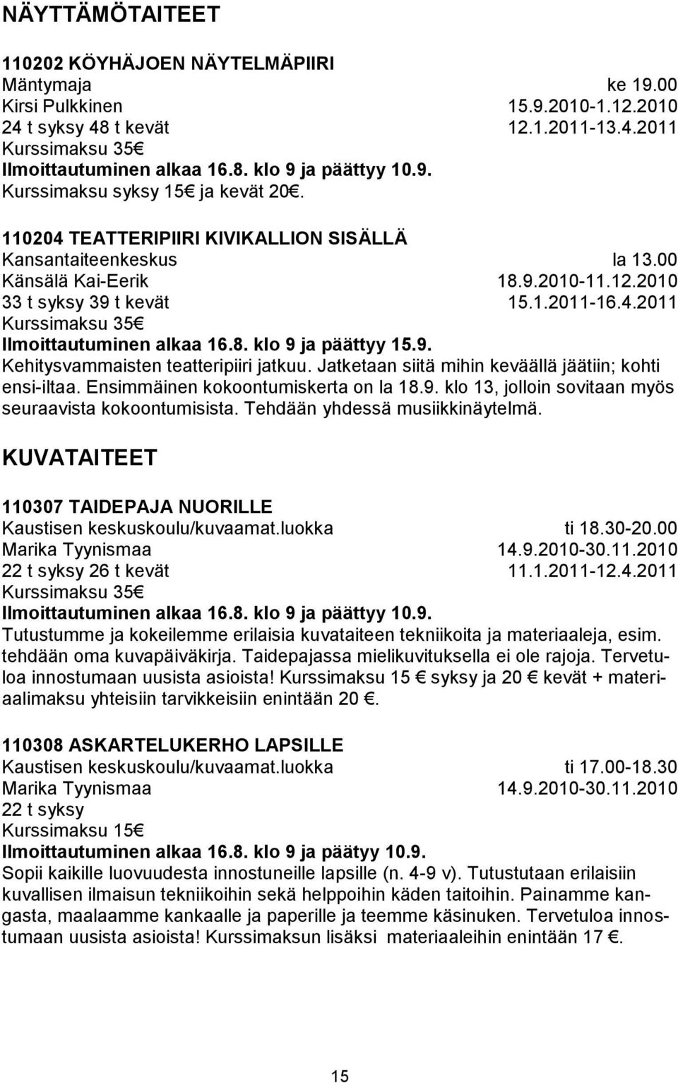 8. klo 9 ja päättyy 15.9. la 13.00 18.9.2010-11.12.2010 15.1.2011-16.4.2011 Kehitysvammaisten teatteripiiri jatkuu. Jatketaan siitä mihin keväällä jäätiin; kohti ensi-iltaa.