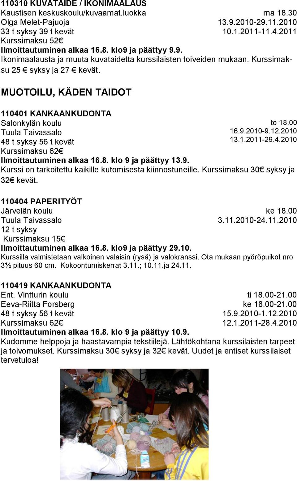 MUOTOILU, KÄDEN TAIDOT 110401 KANKAANKUDONTA Salonkylän koulu Tuula Taivassalo 48 t syksy 56 t kevät Kurssimaksu 62 Ilmoittautuminen alkaa 16.8. klo 9 ja päättyy 13.9. to 18.00 16.9.2010-9.12.2010 13.