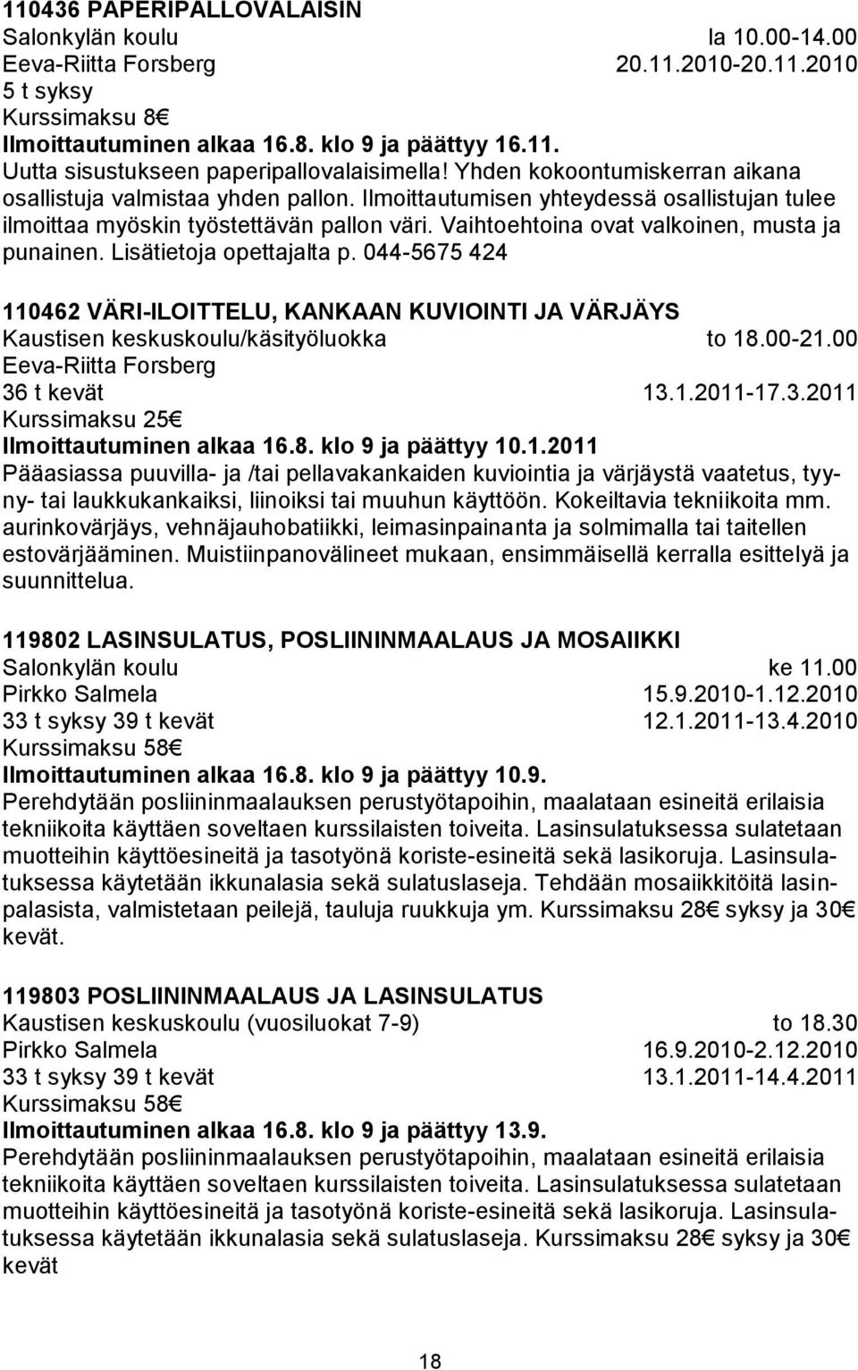 Vaihtoehtoina ovat valkoinen, musta ja punainen. Lisätietoja opettajalta p. 044-5675 424 110462 VÄRI-ILOITTELU, KANKAAN KUVIOINTI JA VÄRJÄYS Kaustisen keskuskoulu/käsityöluokka to 18.00-21.