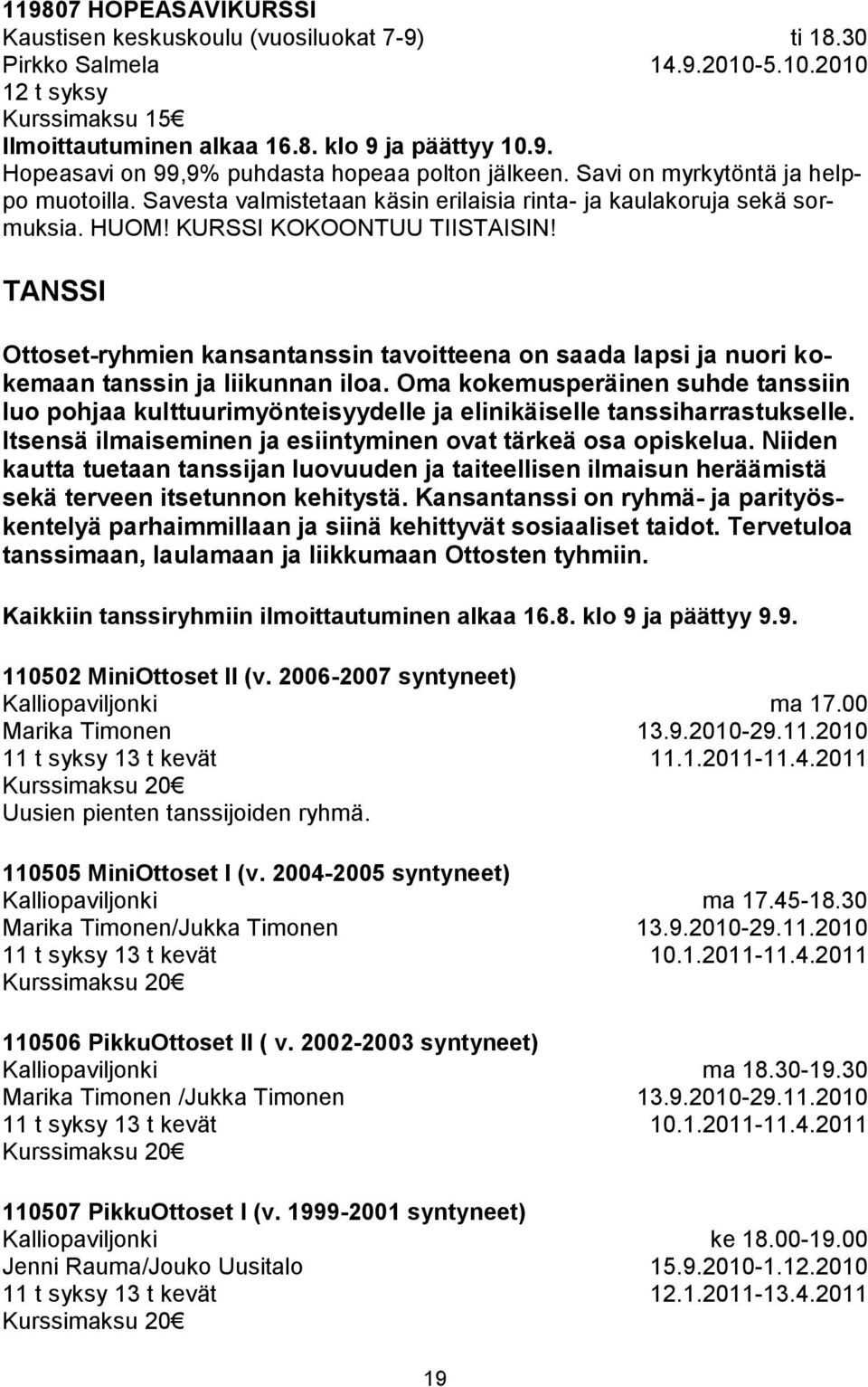 TANSSI Ottoset-ryhmien kansantanssin tavoitteena on saada lapsi ja nuori kokemaan tanssin ja liikunnan iloa.