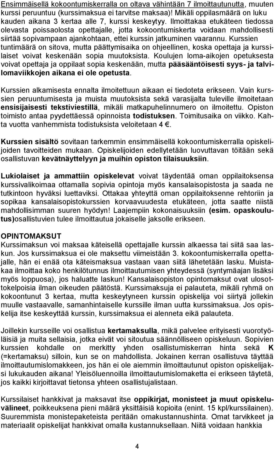 Ilmoittakaa etukäteen tiedossa olevasta poissaolosta opettajalle, jotta kokoontumiskerta voidaan mahdollisesti siirtää sopivampaan ajankohtaan, ettei kurssin jatkuminen vaarannu.