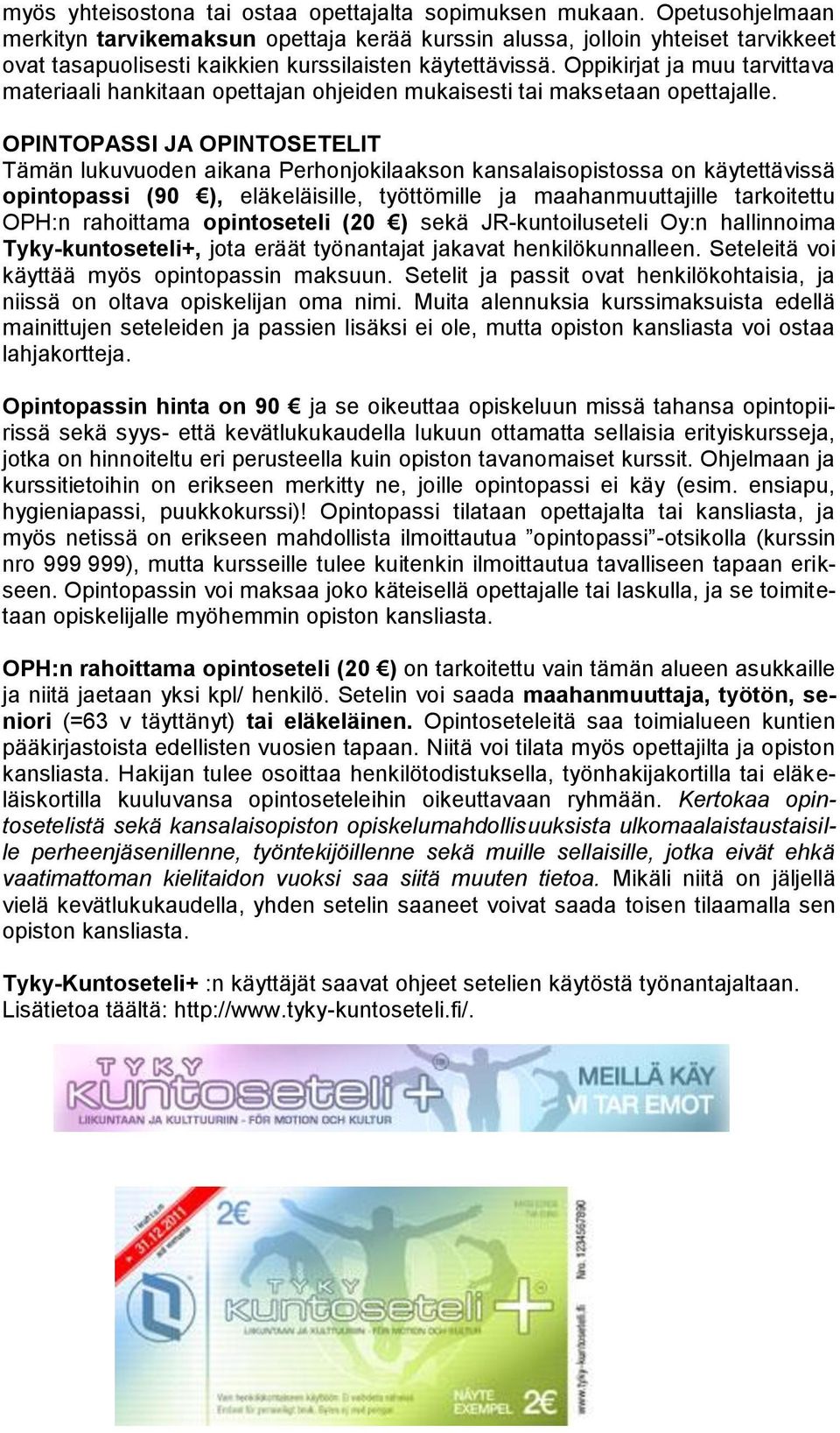 Oppikirjat ja muu tarvittava materiaali hankitaan opettajan ohjeiden mukaisesti tai maksetaan opettajalle.