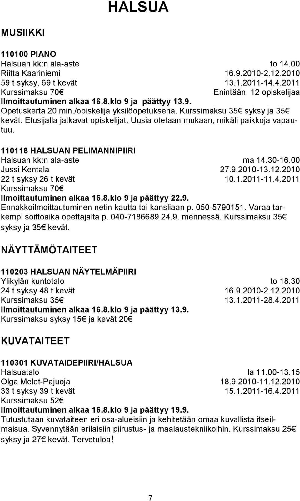 110118 HALSUAN PELIMANNIPIIRI Halsuan kk:n ala-aste Jussi Kentala Kurssimaksu 70 Ilmoittautuminen alkaa 16.8.klo 9 ja päättyy 22.9. ma 14.30-16.00 27.9.2010-13.12.2010 10.1.2011-11.4.2011 Ennakkoilmoittautuminen netin kautta tai kansliaan p.
