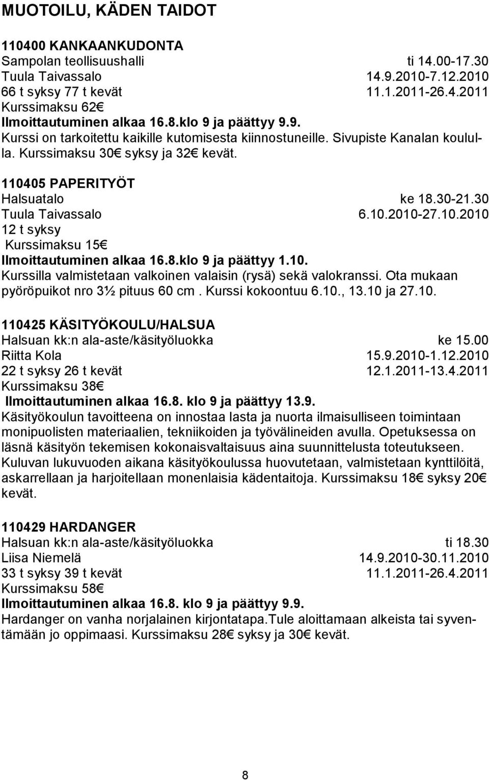 110405 PAPERITYÖT Halsuatalo Tuula Taivassalo 12 t syksy Kurssimaksu 15 Ilmoittautuminen alkaa 16.8.klo 9 ja päättyy 1.10. ke 18.30-21.30 6.10.2010-27.10.2010 Kurssilla valmistetaan valkoinen valaisin (rysä) sekä valokranssi.