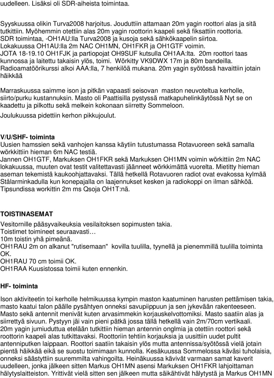 Lokakuussa OH1AU:lla 2m NAC OH1MN, OH1FKR ja OH1GTF voimin. JOTA 18-19.10 OH1FJK ja partiopojat OH9SUF kutsulla OH1AA:lta. 20m roottori taas kunnossa ja laitettu takaisin ylös, toimi.