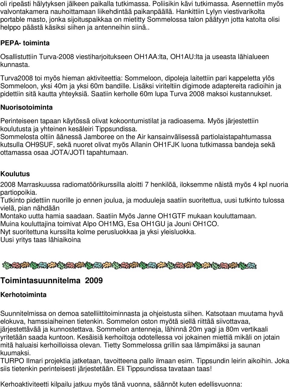 . PEPA- toiminta Osallistuttiin Turva-2008 viestiharjoitukseen OH1AA:lta, OH1AU:lta ja useasta lähialueen kunnasta.