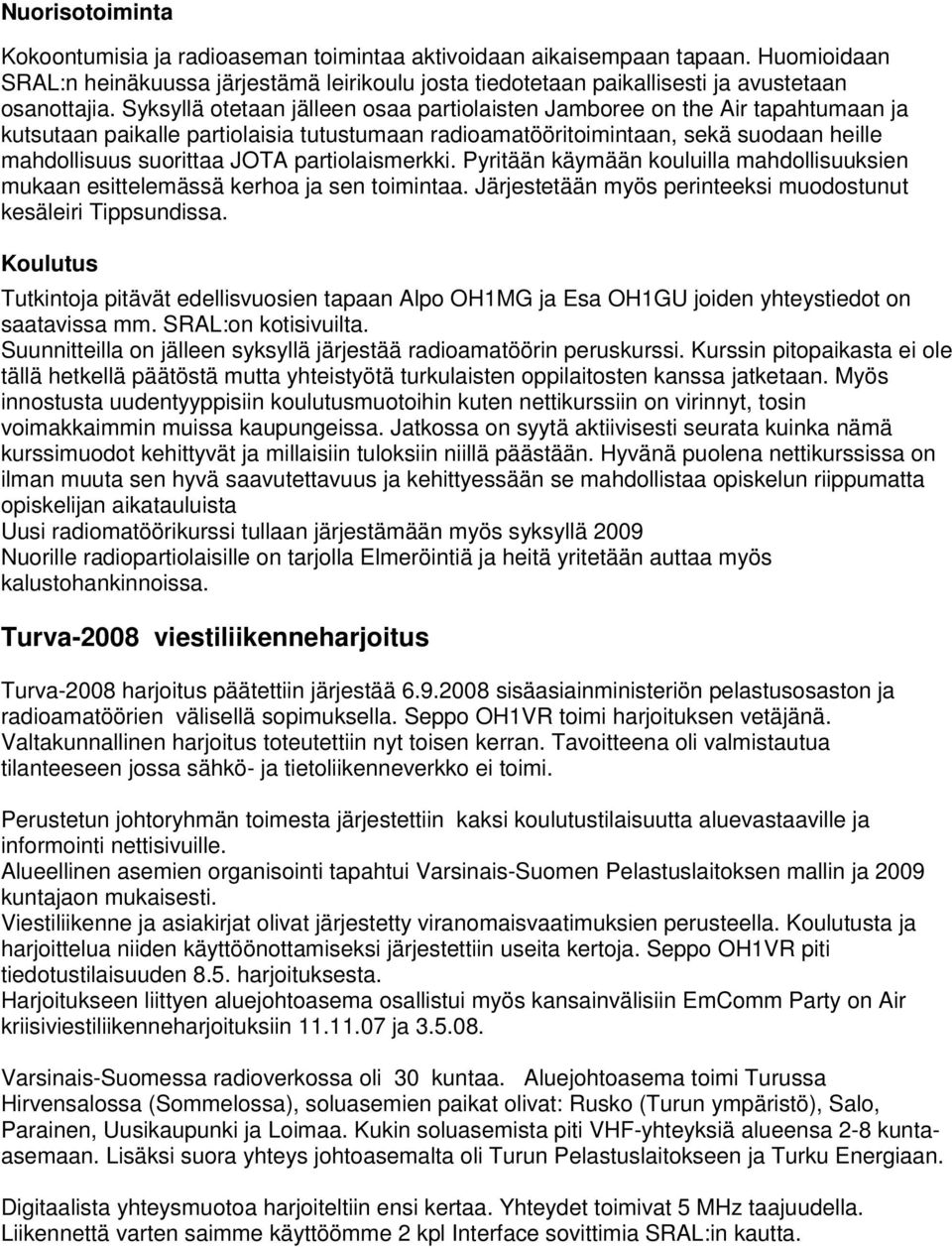 partiolaismerkki. Pyritään käymään kouluilla mahdollisuuksien mukaan esittelemässä kerhoa ja sen toimintaa. Järjestetään myös perinteeksi muodostunut kesäleiri Tippsundissa.