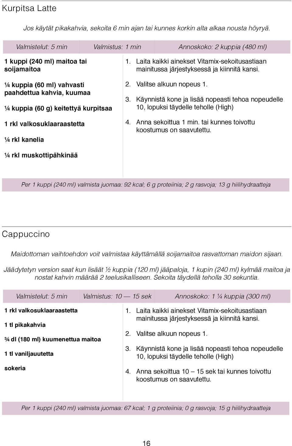 rkl valkosuklaaraastetta" ¼ rkl kanelia" ¼ rkl muskottipähkinää" 1. Laita kaikki ainekset Vitamix-sekoitusastiaan mainitussa järjestyksessä ja kiinnitä kansi. 2. Valitse alkuun nopeus 1.