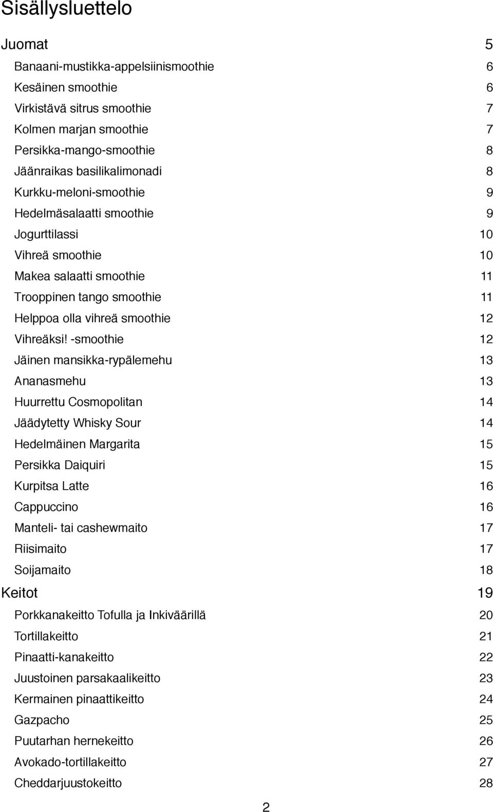 Jäinen mansikka-rypälemehu 13 Ananasmehu 13 Huurrettu Cosmopolitan 14 Jäädytetty Whisky Sour 14 Hedelmäinen Margarita 15 Persikka Daiquiri 15 Kurpitsa Latte 16 Cappuccino 16 Manteli- tai cashewmaito