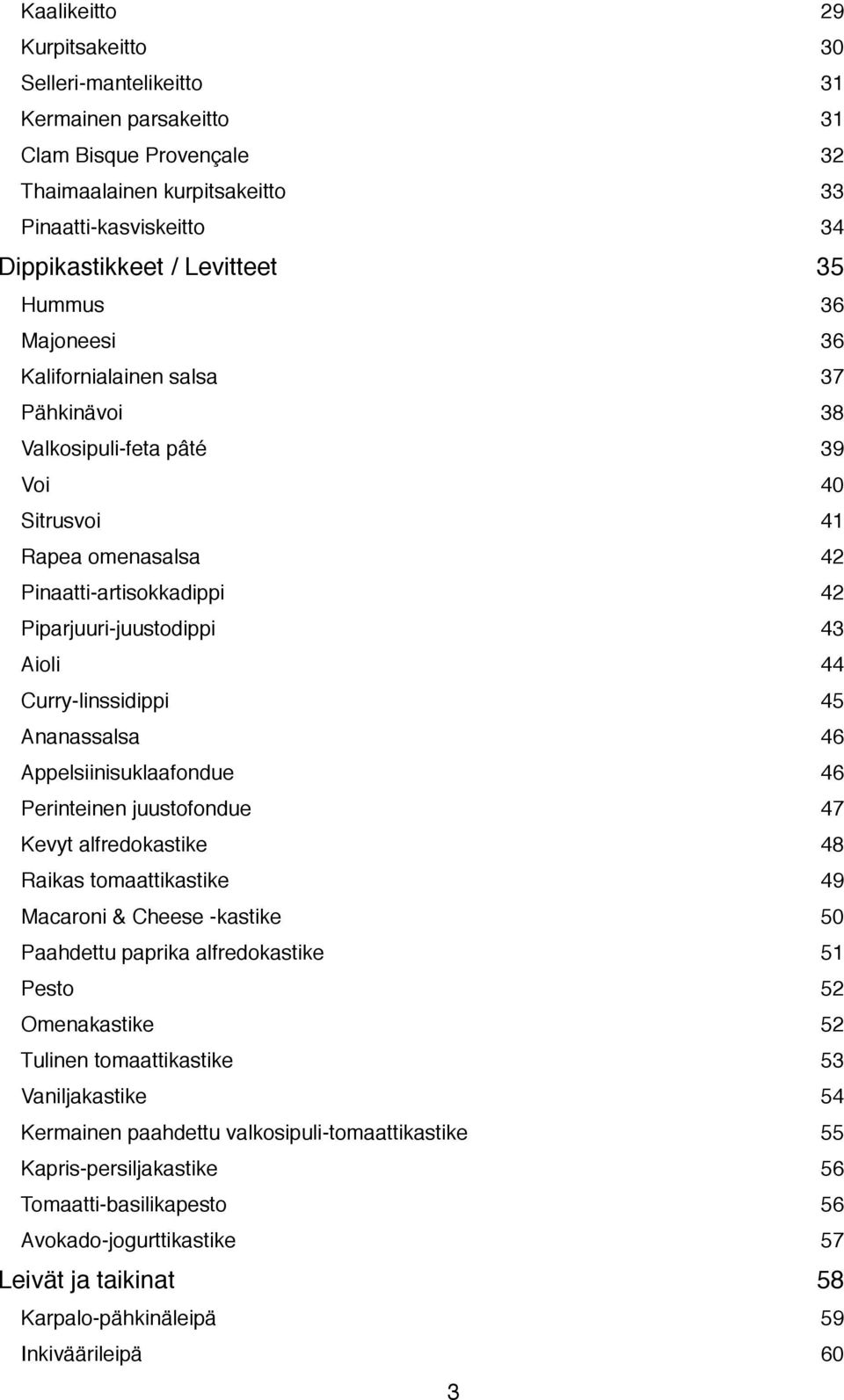 Curry-linssidippi 45 Ananassalsa 46 Appelsiinisuklaafondue 46 Perinteinen juustofondue 47 Kevyt alfredokastike 48 Raikas tomaattikastike 49 Macaroni & Cheese -kastike 50 Paahdettu paprika