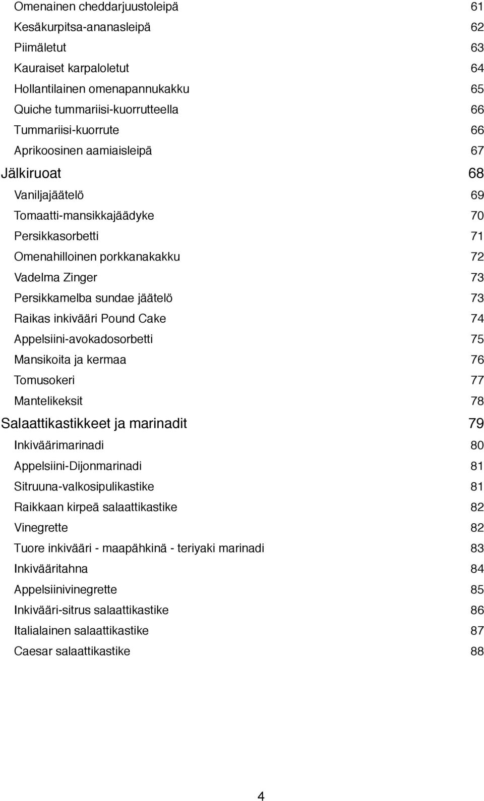 inkivääri Pound Cake 74 Appelsiini-avokadosorbetti 75 Mansikoita ja kermaa 76 Tomusokeri 77 Mantelikeksit 78 Salaattikastikkeet ja marinadit 79 Inkiväärimarinadi 80 Appelsiini-Dijonmarinadi 81