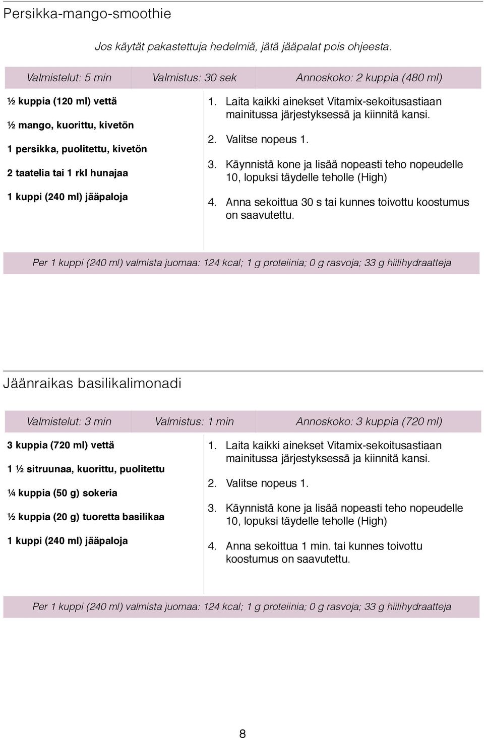 jääpaloja 1. Laita kaikki ainekset Vitamix-sekoitusastiaan mainitussa järjestyksessä ja kiinnitä kansi. 2. Valitse nopeus 1. 3.