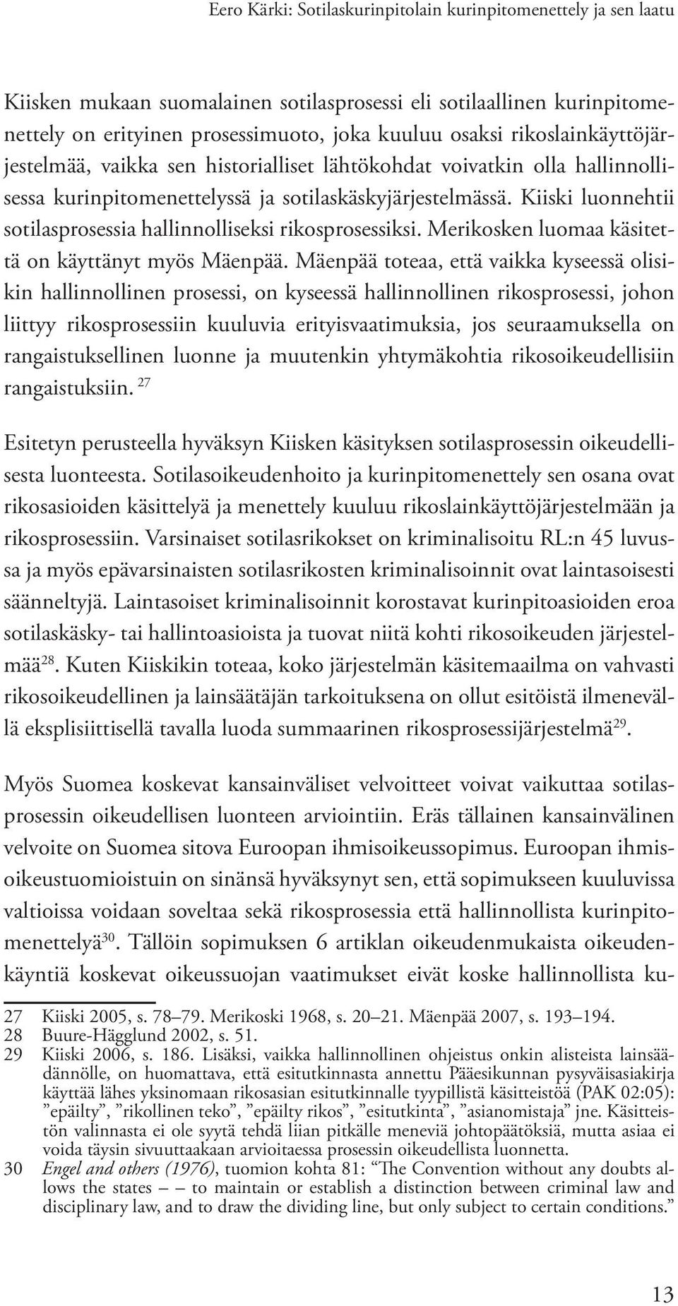 Kiiski luonnehtii sotilasprosessia hallinnolliseksi rikosprosessiksi. Merikosken luomaa käsitettä on käyttänyt myös Mäenpää.