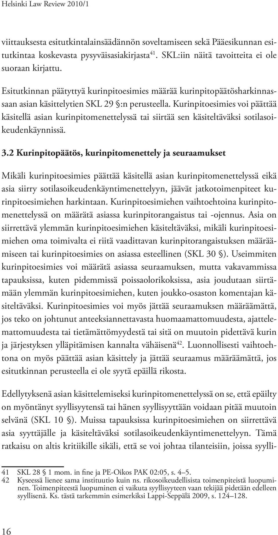 Kurinpitoesimies voi päättää käsitellä asian kurinpitomenettelyssä tai siirtää sen käsiteltäväksi sotilasoikeudenkäynnissä. 3.