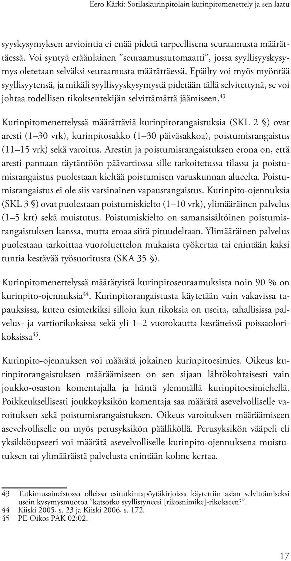 Epäilty voi myös myöntää syyllisyytensä, ja mikäli syyllisyyskysymystä pidetään tällä selvitettynä, se voi johtaa todellisen rikoksentekijän selvittämättä jäämiseen.