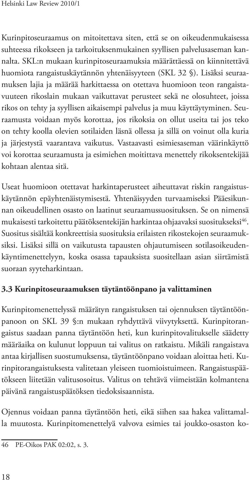 Lisäksi seuraamuksen lajia ja määrää harkittaessa on otettava huomioon teon rangaistavuuteen rikoslain mukaan vaikuttavat perusteet sekä ne olosuhteet, joissa rikos on tehty ja syyllisen aikaisempi