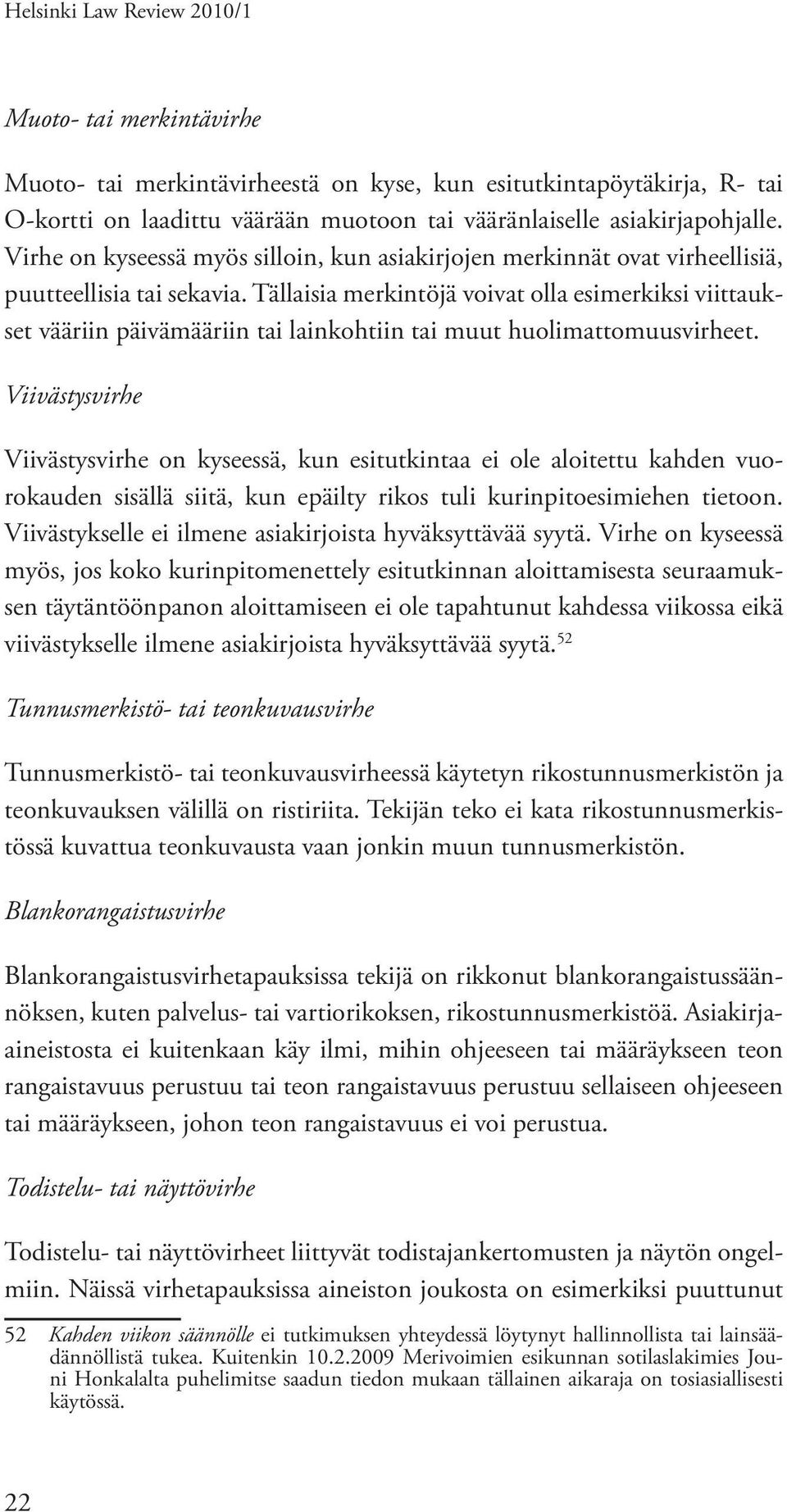 Tällaisia merkintöjä voivat olla esimerkiksi viittaukset vääriin päivämääriin tai lainkohtiin tai muut huolimattomuusvirheet.