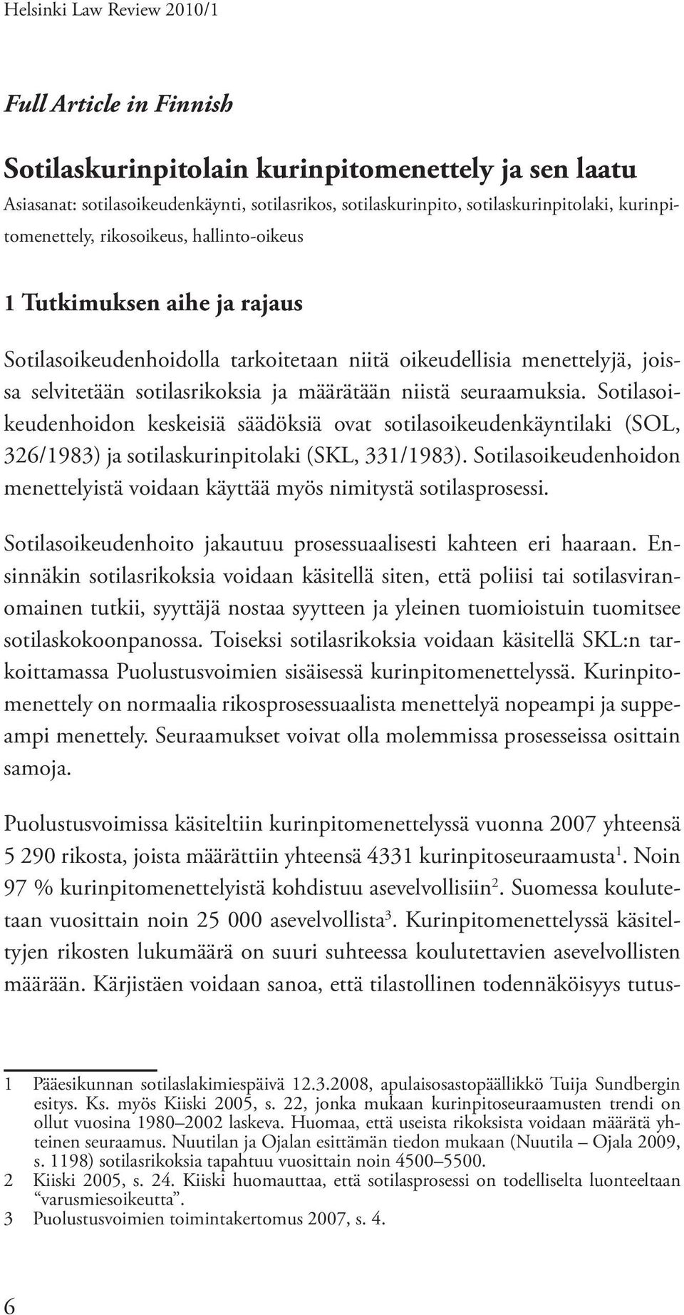 niistä seuraamuksia. Sotilasoikeudenhoidon keskeisiä säädöksiä ovat sotilasoikeudenkäyntilaki (SOL, 326/1983) ja sotilaskurinpitolaki (SKL, 331/1983).