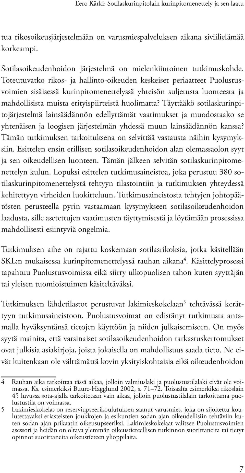 Toteutuvatko rikos- ja hallinto-oikeuden keskeiset periaatteet Puolustusvoimien sisäisessä kurinpitomenettelyssä yhteisön suljetusta luonteesta ja mahdollisista muista erityispiirteistä huolimatta?