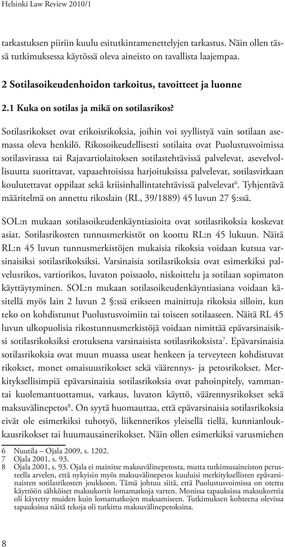 Rikosoikeudellisesti sotilaita ovat Puolustusvoimissa sotilasvirassa tai Rajavartiolaitoksen sotilastehtävissä palvelevat, asevelvollisuutta suorittavat, vapaaehtoisissa harjoituksissa palvelevat,