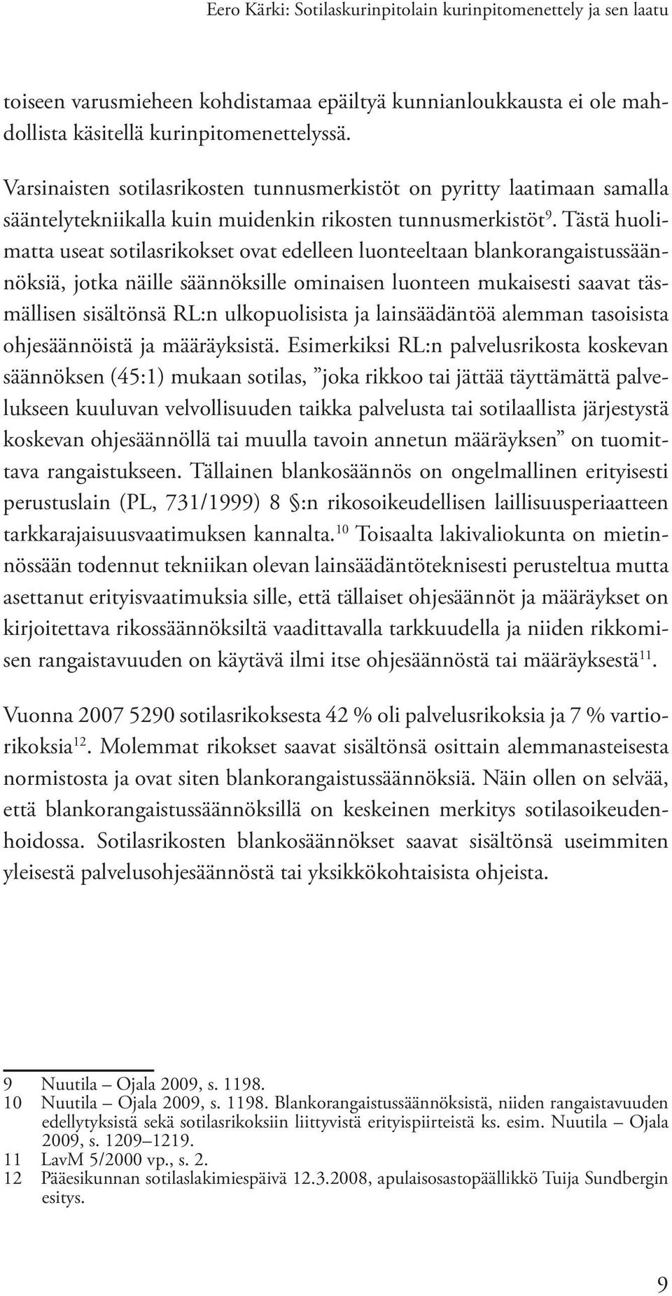 Tästä huolimatta useat sotilasrikokset ovat edelleen luonteeltaan blankorangaistussäännöksiä, jotka näille säännöksille ominaisen luonteen mukaisesti saavat täsmällisen sisältönsä RL:n ulkopuolisista