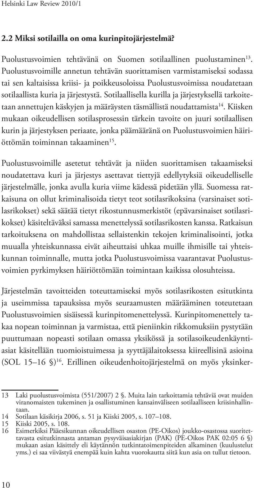 Sotilaallisella kurilla ja järjestyksellä tarkoitetaan annettujen käskyjen ja määräysten täsmällistä noudattamista 14.