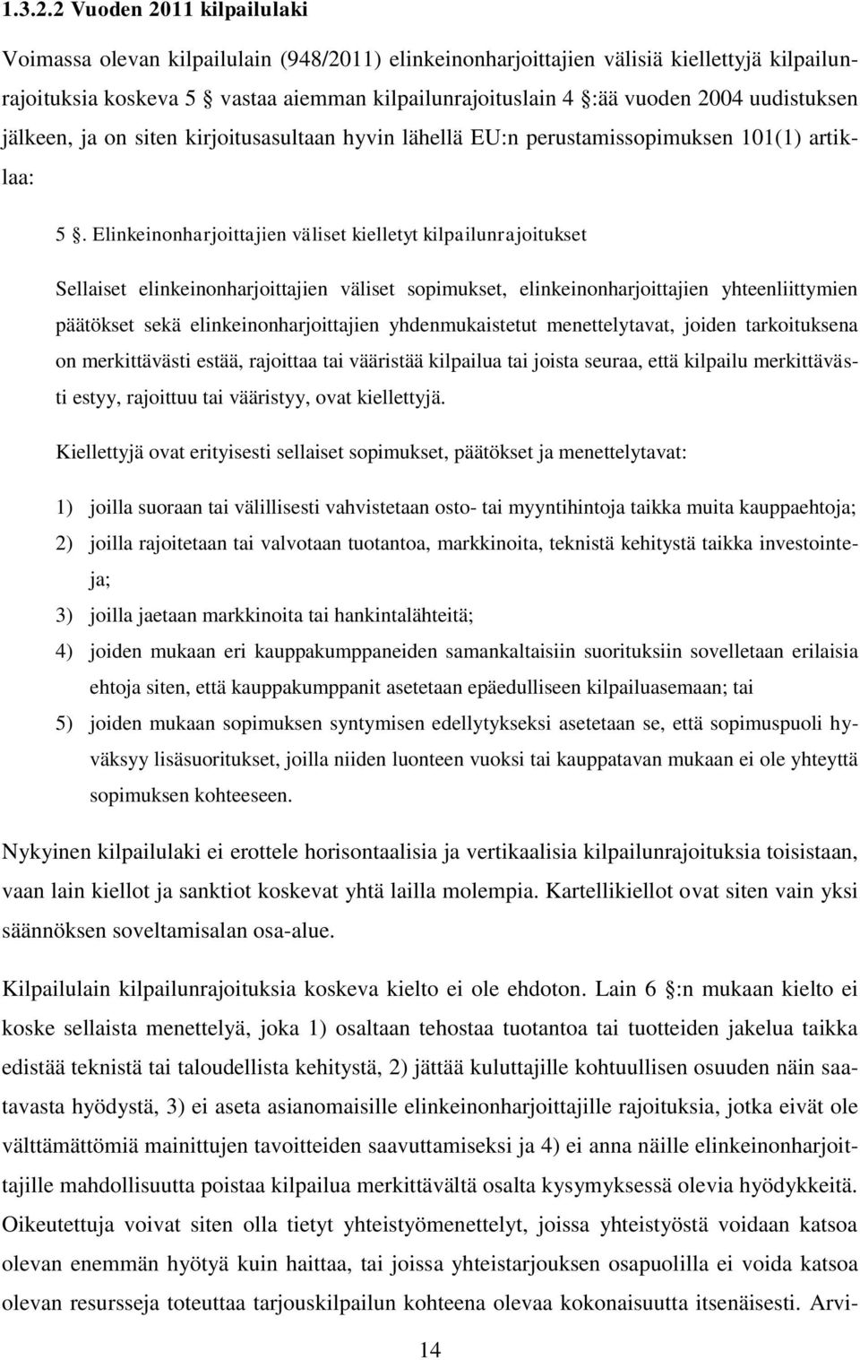 uudistuksen jälkeen, ja on siten kirjoitusasultaan hyvin lähellä EU:n perustamissopimuksen 101(1) artiklaa: 5.