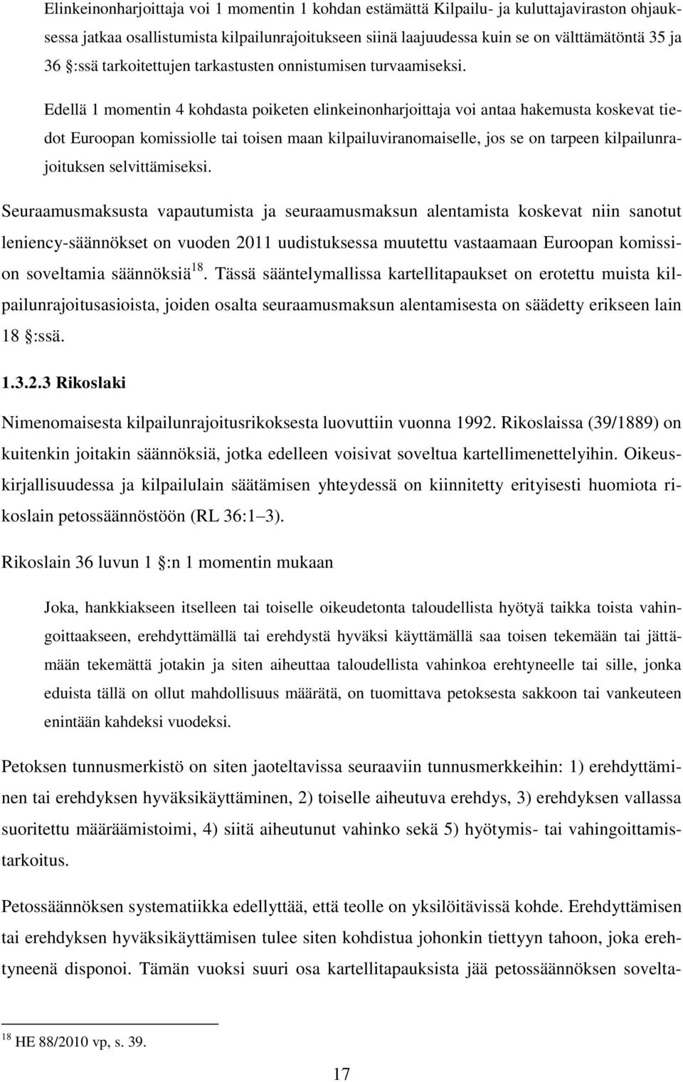 Edellä 1 momentin 4 kohdasta poiketen elinkeinonharjoittaja voi antaa hakemusta koskevat tiedot Euroopan komissiolle tai toisen maan kilpailuviranomaiselle, jos se on tarpeen kilpailunrajoituksen