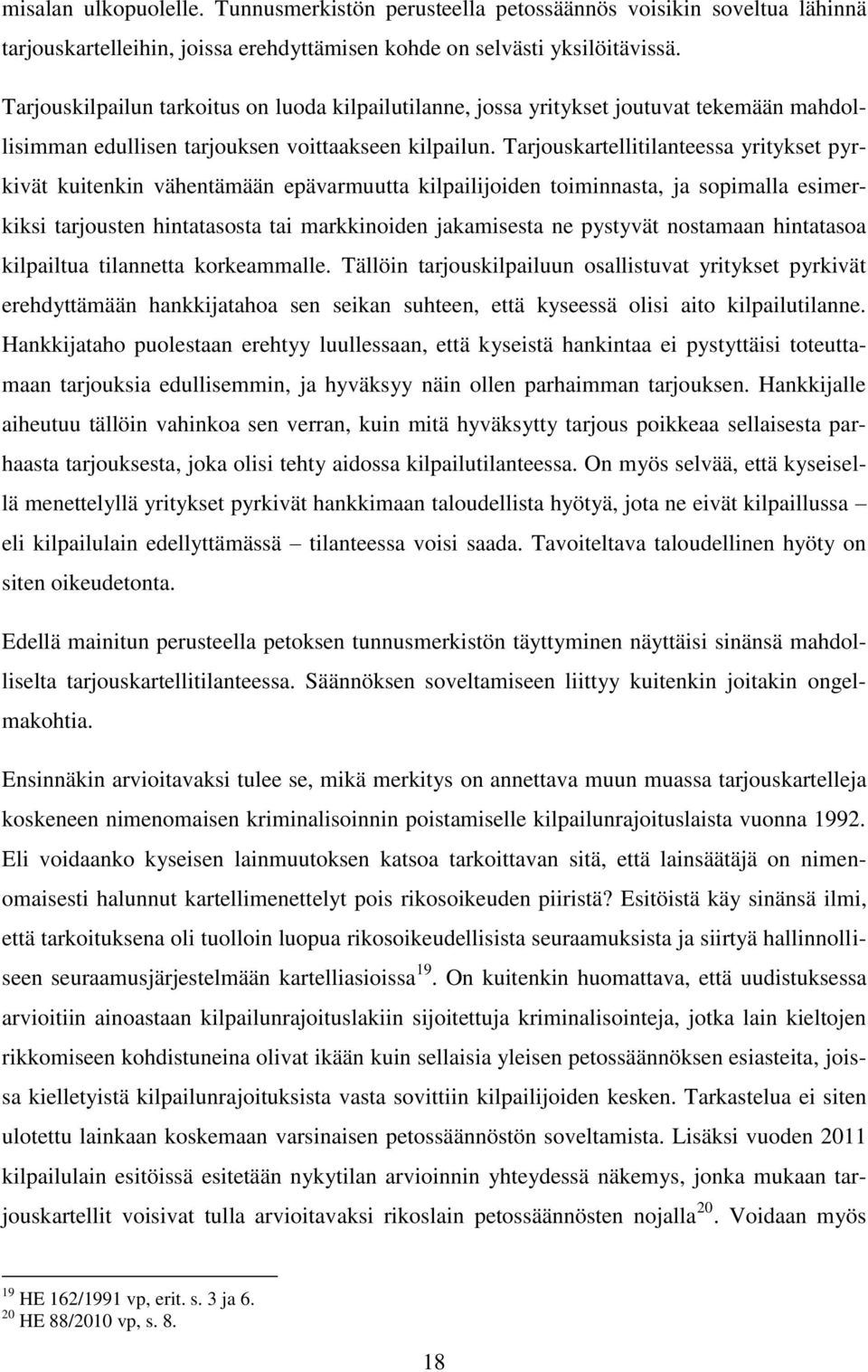 Tarjouskartellitilanteessa yritykset pyrkivät kuitenkin vähentämään epävarmuutta kilpailijoiden toiminnasta, ja sopimalla esimerkiksi tarjousten hintatasosta tai markkinoiden jakamisesta ne pystyvät