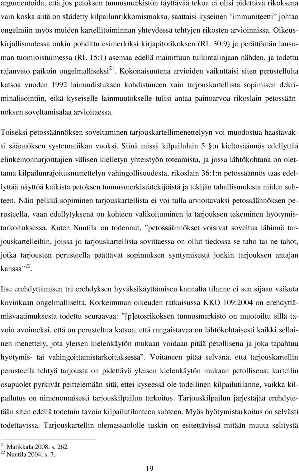 Oikeuskirjallisuudessa onkin pohdittu esimerkiksi kirjapitorikoksen (RL 30:9) ja perättömän lausuman tuomioistuimessa (RL 15:1) asemaa edellä mainittuun tulkintalinjaan nähden, ja todettu rajanveto