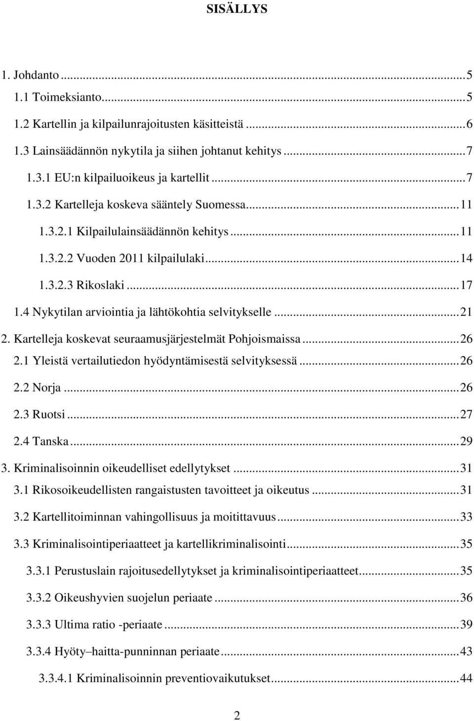 4 Nykytilan arviointia ja lähtökohtia selvitykselle... 21 2. Kartelleja koskevat seuraamusjärjestelmät Pohjoismaissa... 26 2.1 Yleistä vertailutiedon hyödyntämisestä selvityksessä... 26 2.2 Norja.