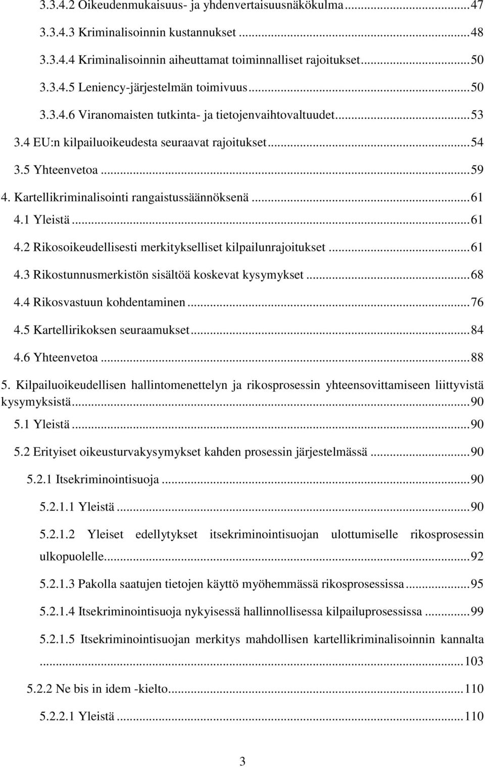 .. 61 4.1 Yleistä... 61 4.2 Rikosoikeudellisesti merkitykselliset kilpailunrajoitukset... 61 4.3 Rikostunnusmerkistön sisältöä koskevat kysymykset... 68 4.4 Rikosvastuun kohdentaminen... 76 4.