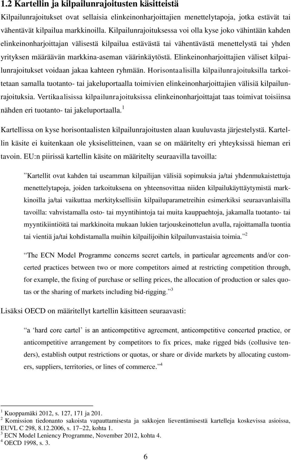 väärinkäytöstä. Elinkeinonharjoittajien väliset kilpailunrajoitukset voidaan jakaa kahteen ryhmään.