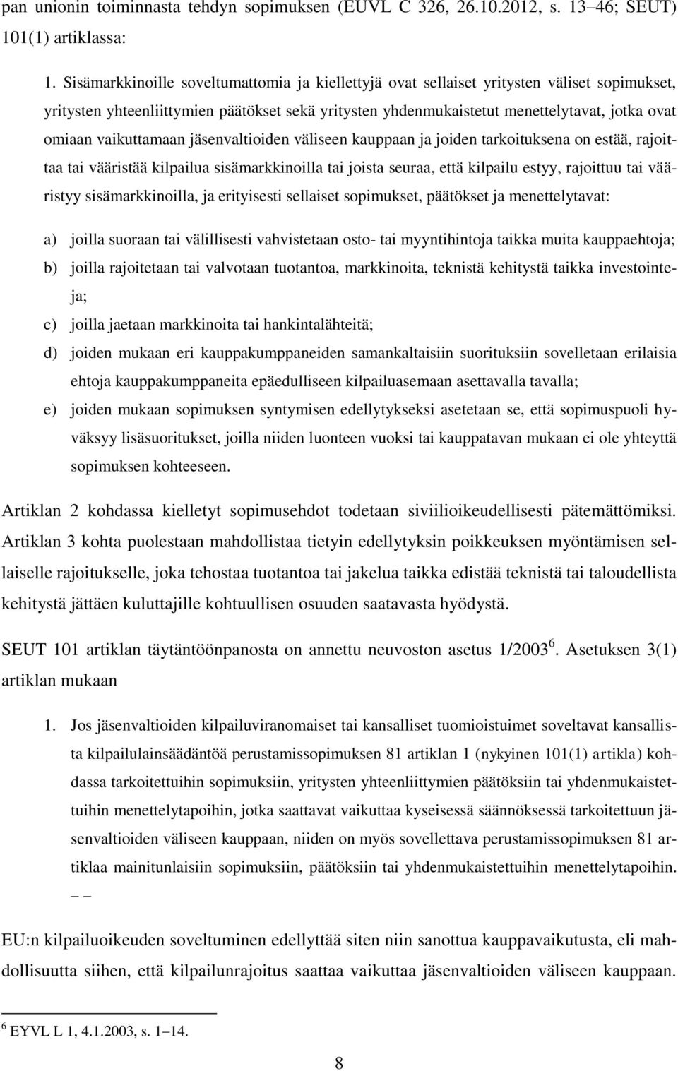 vaikuttamaan jäsenvaltioiden väliseen kauppaan ja joiden tarkoituksena on estää, rajoittaa tai vääristää kilpailua sisämarkkinoilla tai joista seuraa, että kilpailu estyy, rajoittuu tai vääristyy