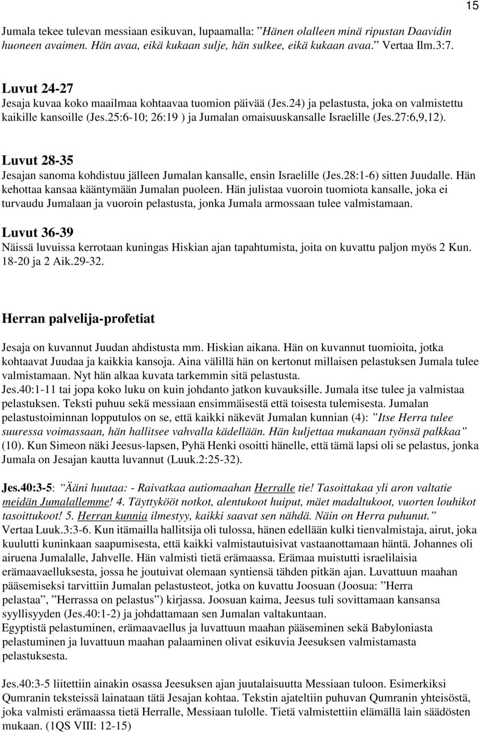 27:6,9,12). Luvut 28-35 Jesajan sanoma kohdistuu jälleen Jumalan kansalle, ensin Israelille (Jes.28:1-6) sitten Juudalle. Hän kehottaa kansaa kääntymään Jumalan puoleen.