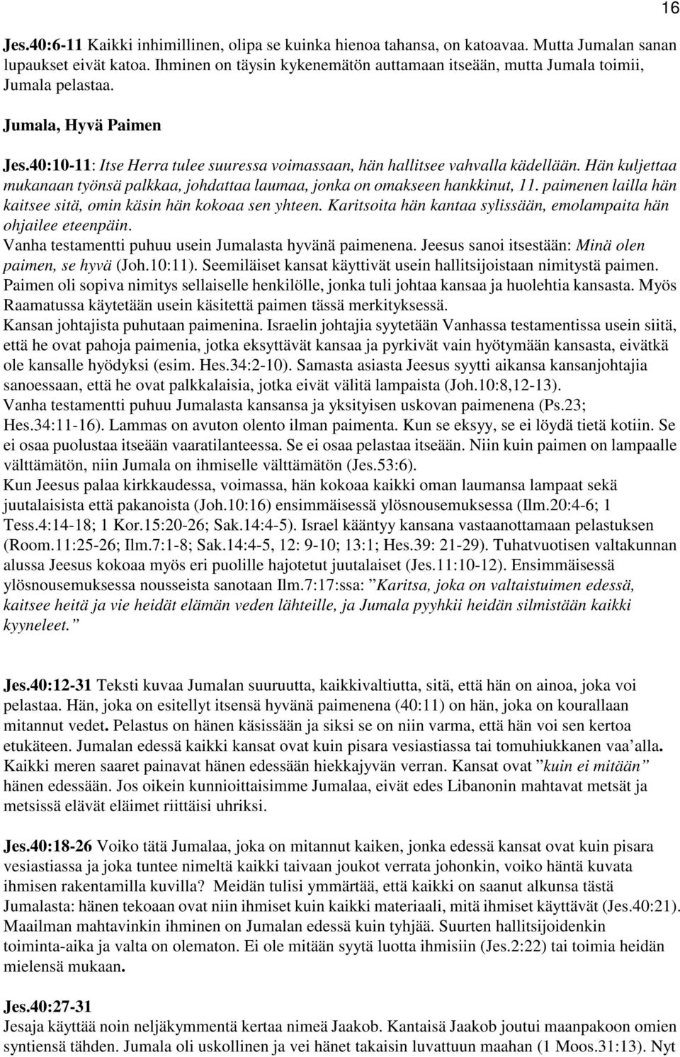 Hän kuljettaa mukanaan työnsä palkkaa, johdattaa laumaa, jonka on omakseen hankkinut, 11. paimenen lailla hän kaitsee sitä, omin käsin hän kokoaa sen yhteen.