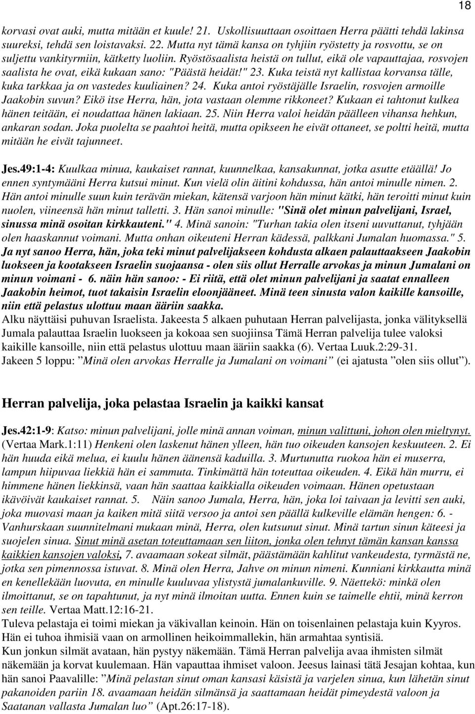 Ryöstösaalista heistä on tullut, eikä ole vapauttajaa, rosvojen saalista he ovat, eikä kukaan sano: "Päästä heidät!" 23.