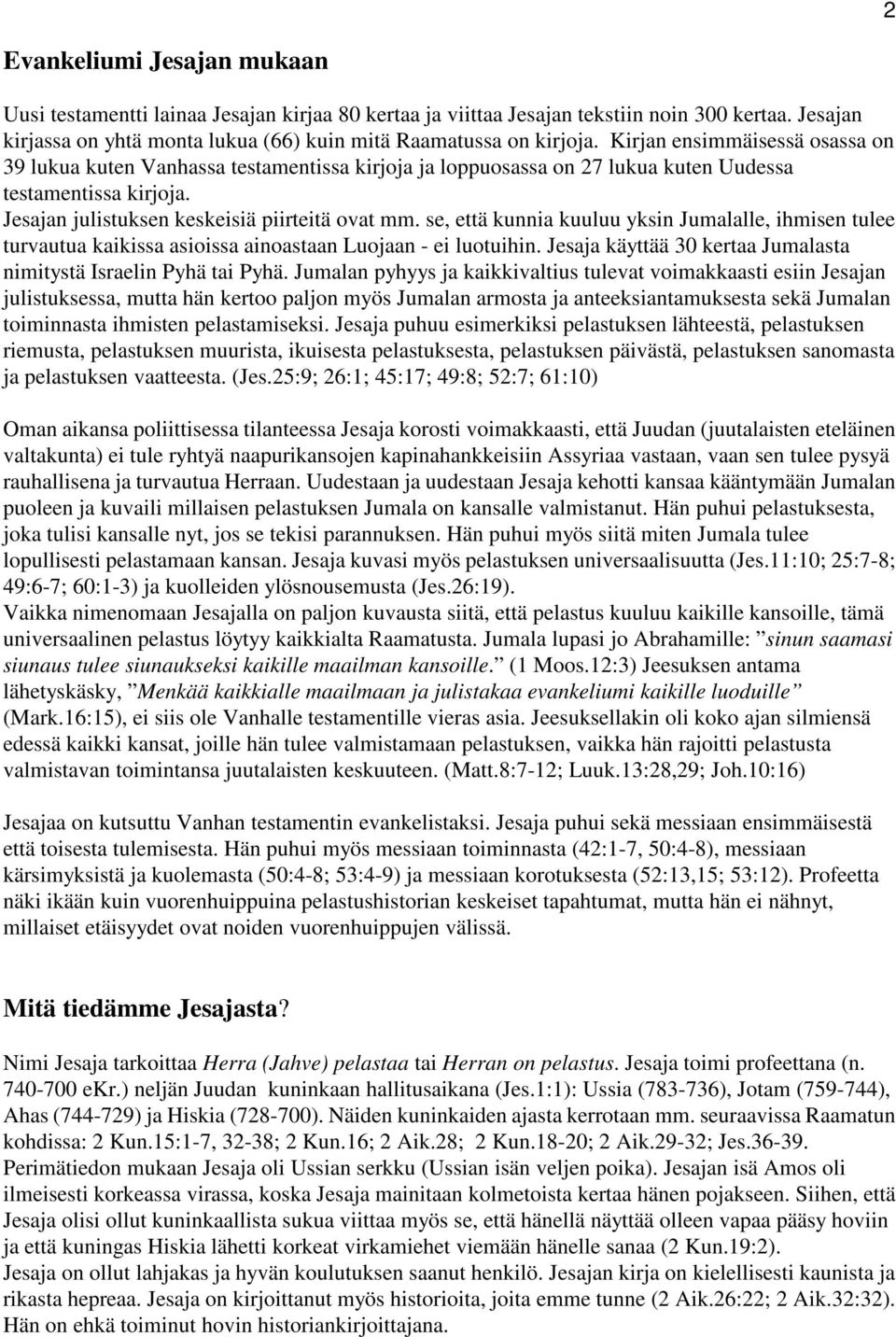 se, että kunnia kuuluu yksin Jumalalle, ihmisen tulee turvautua kaikissa asioissa ainoastaan Luojaan - ei luotuihin. Jesaja käyttää 30 kertaa Jumalasta nimitystä Israelin Pyhä tai Pyhä.