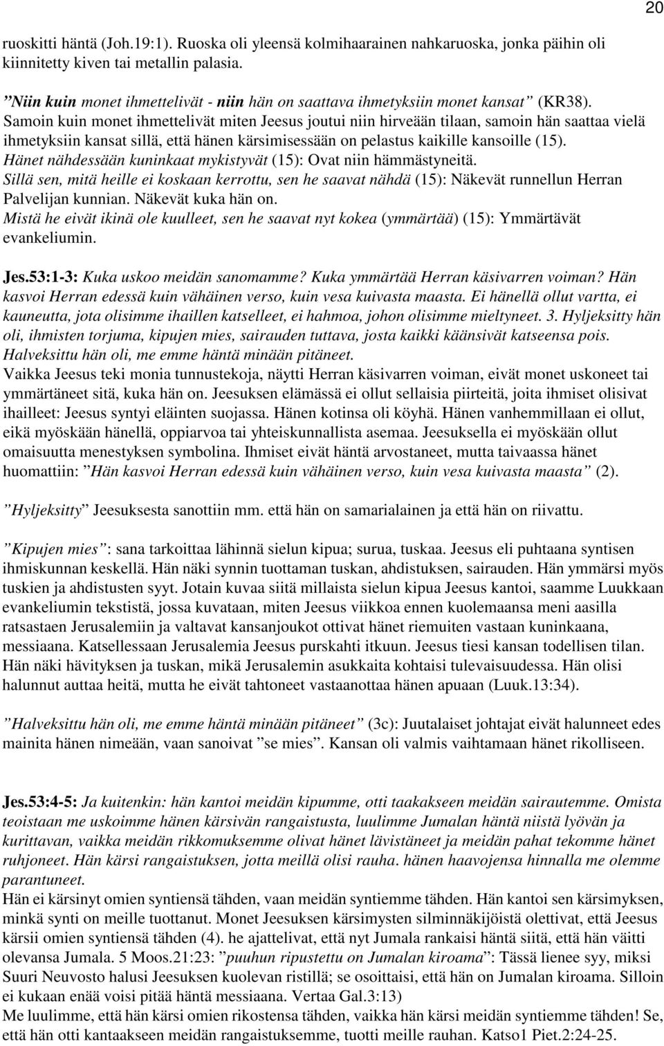 Samoin kuin monet ihmettelivät miten Jeesus joutui niin hirveään tilaan, samoin hän saattaa vielä ihmetyksiin kansat sillä, että hänen kärsimisessään on pelastus kaikille kansoille (15).