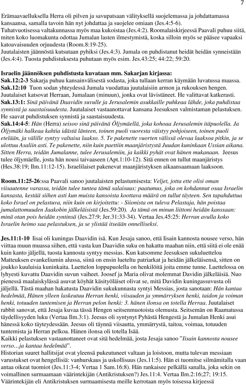 Roomalaiskirjeessä Paavali puhuu siitä, miten koko luomakunta odottaa Jumalan lasten ilmestymistä, koska silloin myös se pääsee vapaaksi katoavaisuuden orjuudesta (Room.8:19-25).