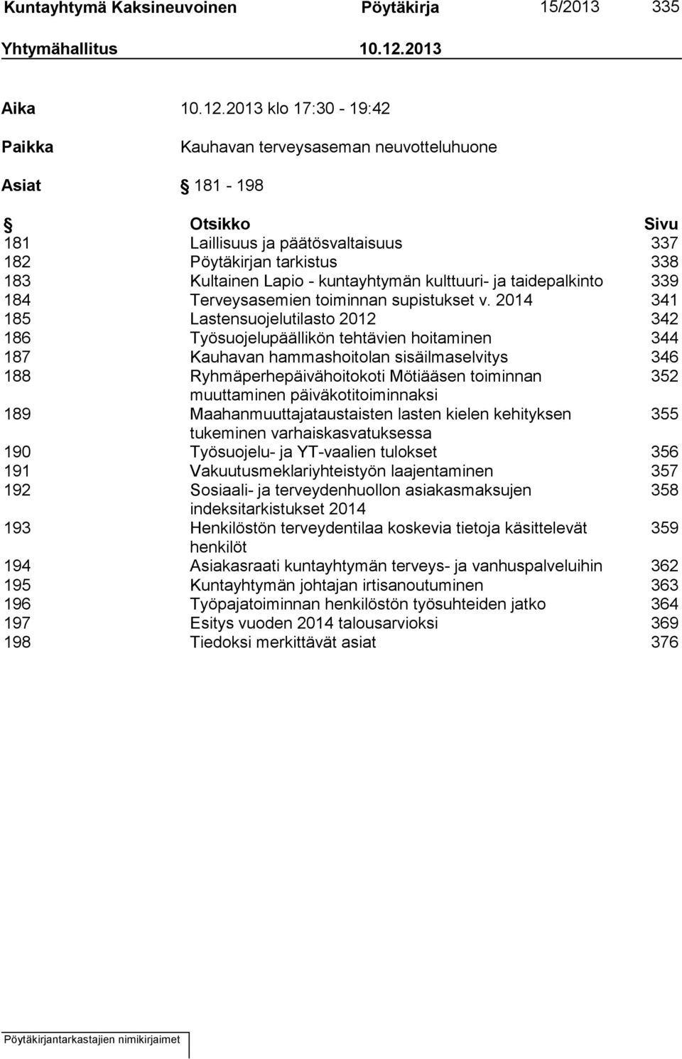 2013 klo 17:30-19:42 Paikka Kauhavan terveysaseman neuvotteluhuone Asiat 181-198 Otsikko Sivu 181 Laillisuus ja päätösvaltaisuus 337 182 Pöytäkirjan tarkistus 338 183 Kultainen Lapio - kuntayhtymän