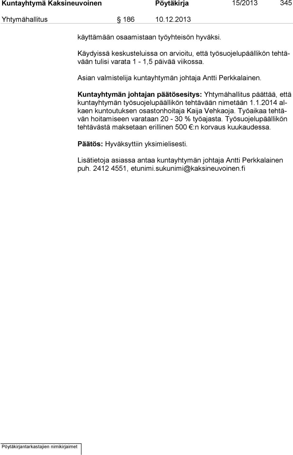 Kuntayhtymän johtajan päätösesitys: Yhtymähallitus päättää, että kun ta yh ty män työsuojelupäällikön tehtävään nimetään 1.1.2014 alkaen kuntoutuksen osastonhoitaja Kaija Vehkaoja.