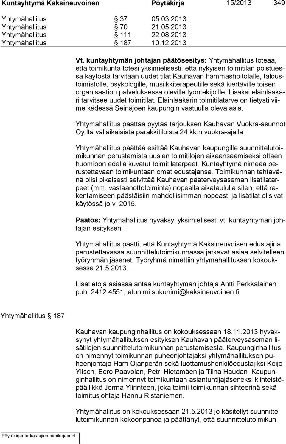 ta loustoi mis tol le, psykologille, mu siik ki te ra peu til le sekä kiertäville toi sen or ga ni saa tion palveluksessa ole vil le työntekijöille. Lisäksi eläin lää käri tarvitsee uudet toimitilat.