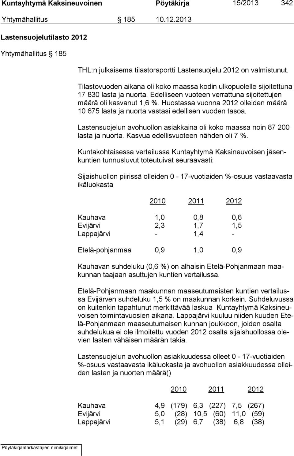 Huostassa vuonna 2012 olleiden mää rä 10 675 lasta ja nuorta vastasi edellisen vuoden tasoa. Lastensuojelun avohuollon asiakkaina oli koko maassa noin 87 200 las ta ja nuor ta.