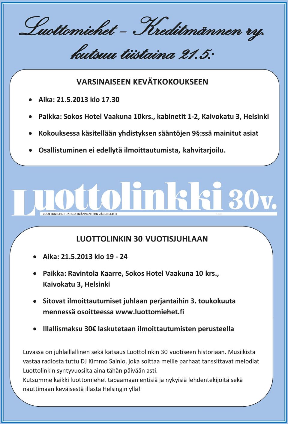 LUOTTOLINKIN - 30 VUOTISJUHLAAN Aika: 21.5.2013 klo 19-24 Paikka: Ravintola Kaarre, Sokos Hotel Vaakuna 10 krs., Kaivokatu 3, Helsinki Sitovat ilmoittautumiset juhlaan perjantaihin 3.