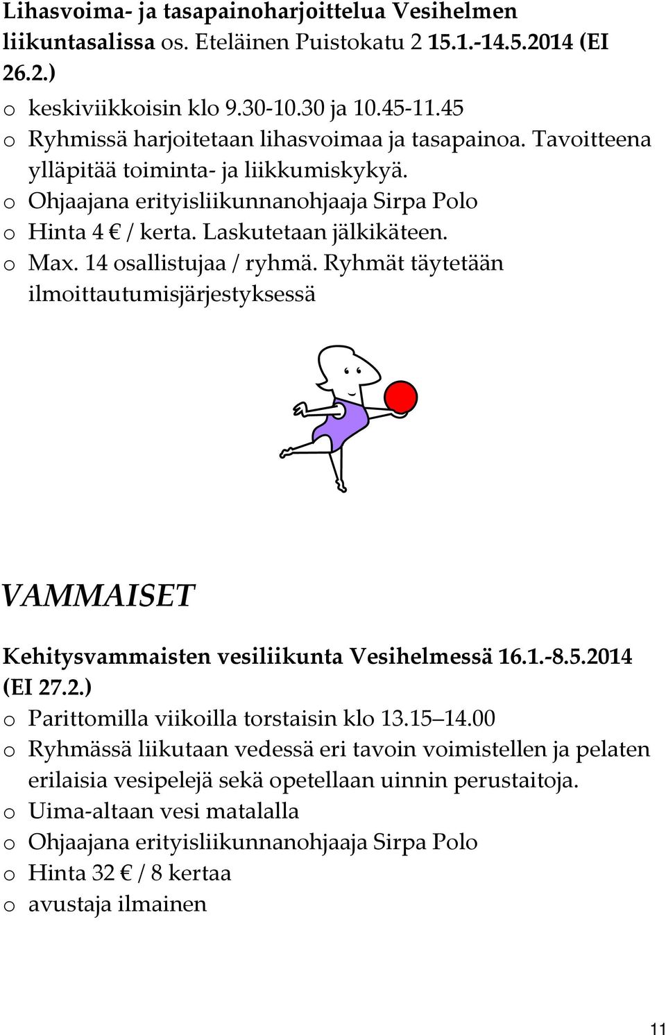 o Max. 14 osallistujaa / ryhmä. Ryhmät täytetään ilmoittautumisjärjestyksessä VAMMAISET Kehitysvammaisten vesiliikunta Vesihelmessä 16.1. 8.5.2014 (EI 27.2.) o Parittomilla viikoilla torstaisin klo 13.