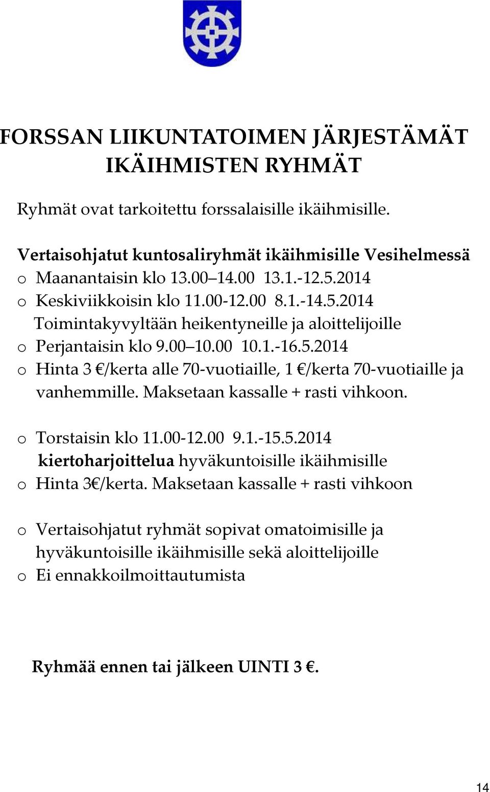 Maksetaan kassalle + rasti vihkoon. o Torstaisin klo 11.00 12.00 9.1. 15.5.2014 kiertoharjoittelua hyväkuntoisille ikäihmisille o Hinta 3 /kerta.