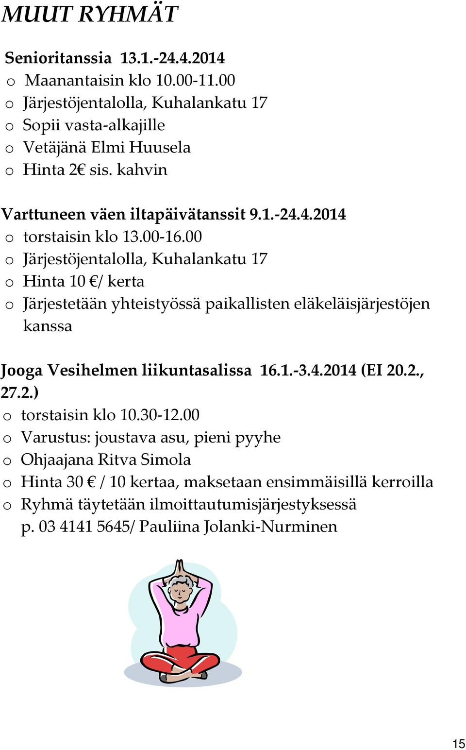 00 o Järjestöjentalolla, Kuhalankatu 17 o Hinta 10 / kerta o Järjestetään yhteistyössä paikallisten eläkeläisjärjestöjen kanssa Jooga Vesihelmen liikuntasalissa 16.1. 3.4.